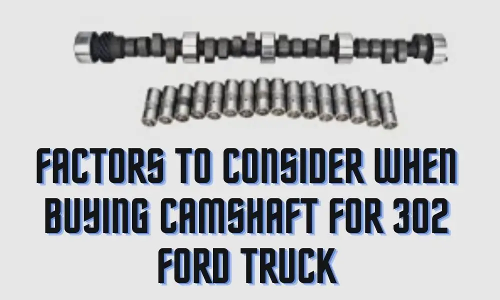 Factors to Consider When Buying Camshaft For 302 Ford Truck