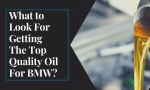 What to Look for Getting the Top Quality Oil for BMW