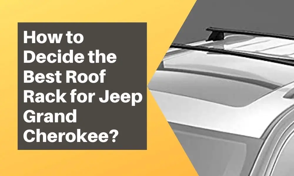 How to Decide the Best Roof Rack for Jeep Grand Cherokee